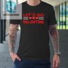 Lets Go Valentine Sarcastic Funny Meme Parody Joke Present Tshirt hotcouturetrends 1