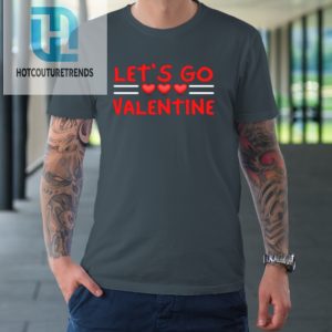 Lets Go Valentine Sarcastic Funny Meme Parody Joke Present Tshirt hotcouturetrends 1 3