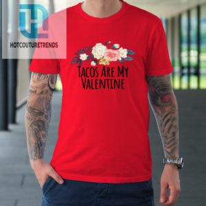 Floral Flowers Funny Tacos Are My Valentine Tshirt hotcouturetrends 1 5