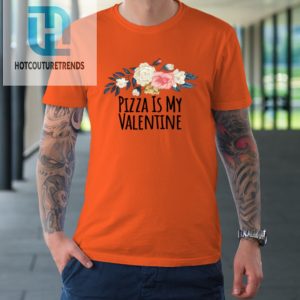 Floral Flowers Funny Pizza Is My Valentine Tshirt hotcouturetrends 1 1