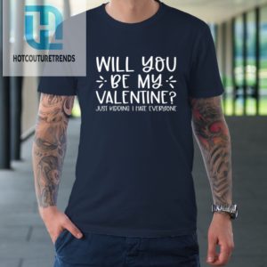 Funny Will You Be My Valentine Just Kidding I Hate Everyone Tshirt hotcouturetrends 1 1