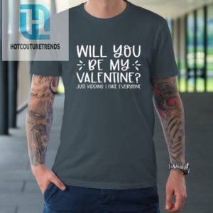 Funny Will You Be My Valentine Just Kidding I Hate Everyone Tshirt hotcouturetrends 1 3