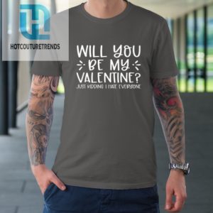 Funny Will You Be My Valentine Just Kidding I Hate Everyone Tshirt hotcouturetrends 1 5