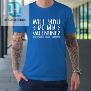 Funny Will You Be My Valentine Just Kidding I Hate Everyone Tshirt hotcouturetrends 1 6