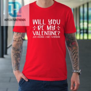 Funny Will You Be My Valentine Just Kidding I Hate Everyone Tshirt hotcouturetrends 1 7