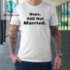 Nope Still Not Married Shirt Cute Single Valentine Day Tshirt hotcouturetrends 1