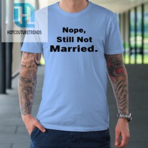 Nope Still Not Married Shirt Cute Single Valentine Day Tshirt hotcouturetrends 1 6