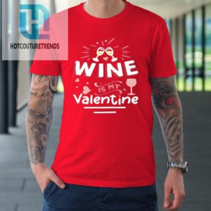 Wine Is My Valentine Valentines Day Funny Pajama Tshirt hotcouturetrends 1 7