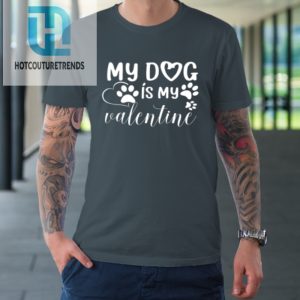 My Dog Is My Valentine Day Funny Gift Tshirt hotcouturetrends 1 3