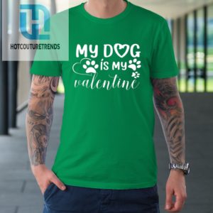 My Dog Is My Valentine Day Funny Gift Tshirt hotcouturetrends 1 4