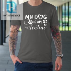 My Dog Is My Valentine Day Funny Gift Tshirt hotcouturetrends 1 5