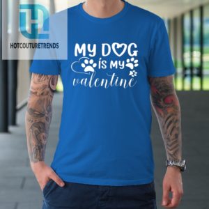 My Dog Is My Valentine Day Funny Gift Tshirt hotcouturetrends 1 6