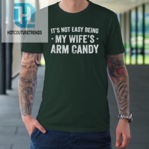 Mens Fathers Day Its Not Easy Being My Wifes Arm Candy Husband Tshirt hotcouturetrends 1 2