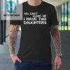 You Cant Scare Me I Have Two Daughters Fathers Day Tshirt hotcouturetrends 1
