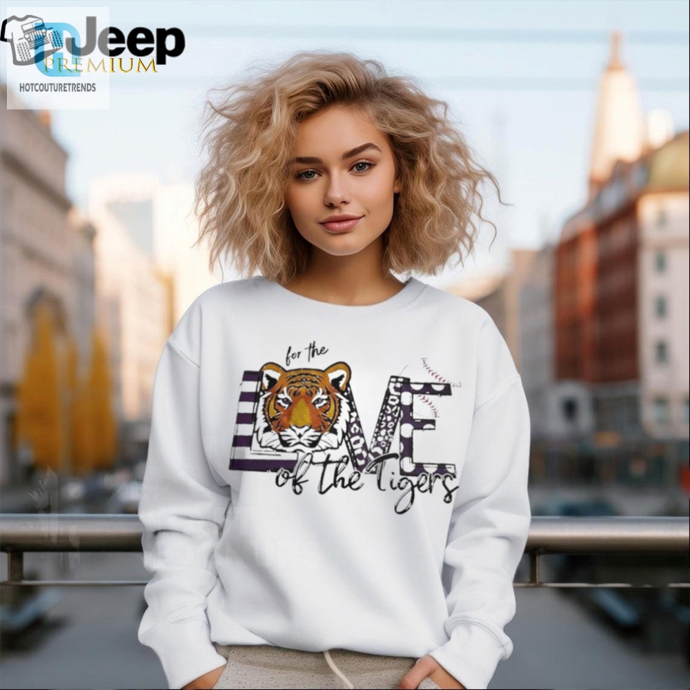 For The Love Of The Tigers Baseball Shirt  Hoodie