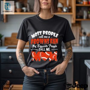 Most People Call Me A Browns Fan My Favorite People Call Me Mom Shirt hotcouturetrends 1 2