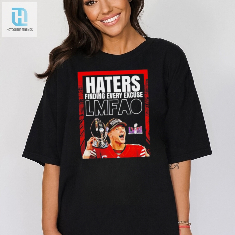 San Francisco 49Ers Brock Purdy Haters Finding Every Excuse Lmfao Super Bowl Lviii Shirt 