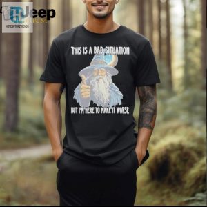 This Is A Bad Situation But Im Here To Make It Worse Shirt hotcouturetrends 1 2