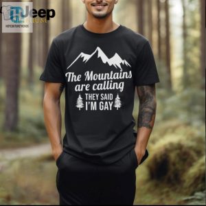 The Mountains Are Calling They Said Im Gay Shirt hotcouturetrends 1 2