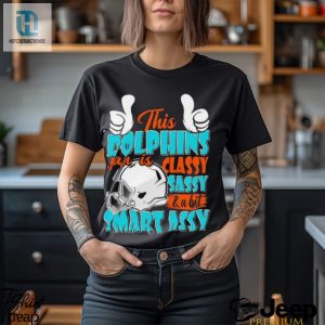 This Dolphins Football Fan Is Classy Sassy And A Bit Smart Assy Shirt hotcouturetrends 1 3