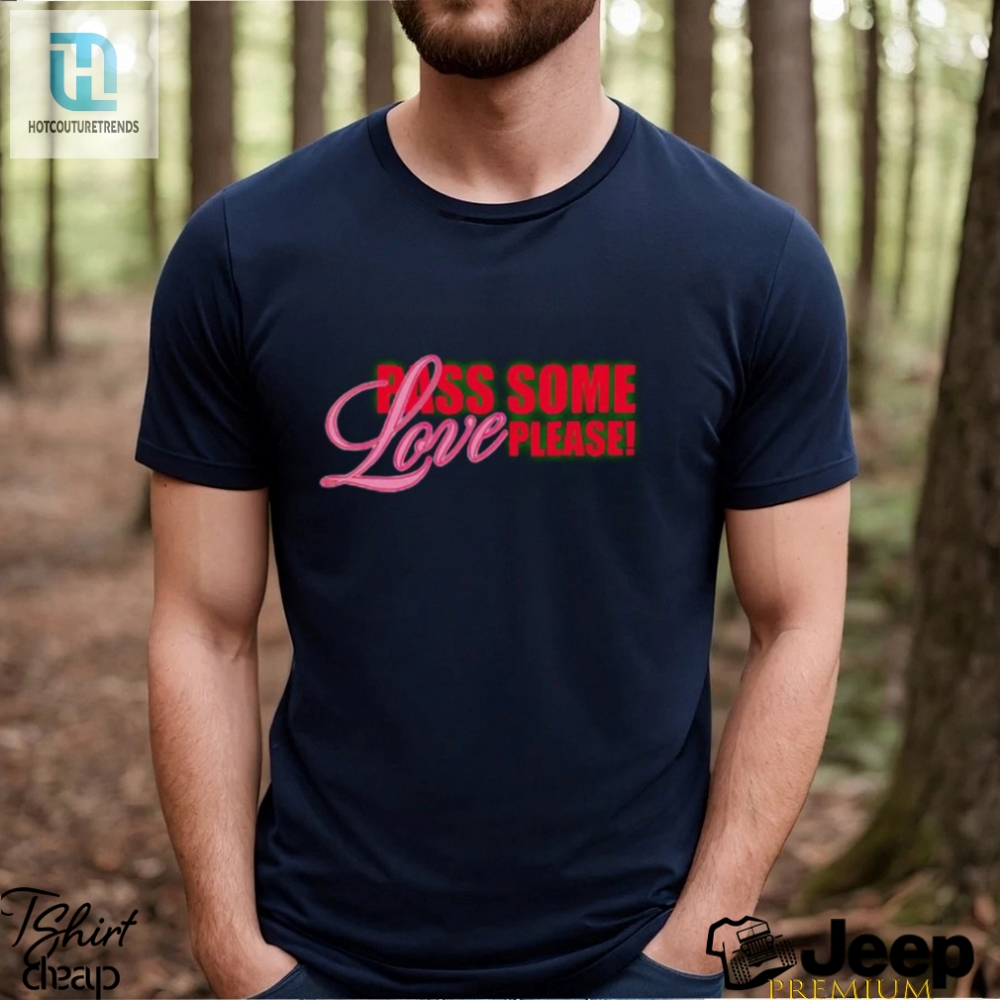Pass Some Love Please Shirt 