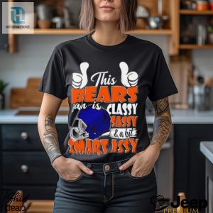 This Bears Football Fan Is Classy Sassy And A Bit Smart Assy Shirt hotcouturetrends 1 3