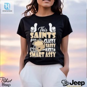 This Saints Football Fan Is Classy Sassy And A Bit Smart Assy Shirt hotcouturetrends 1 2