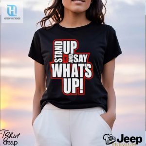 Stand Up And Say Whats Up Shirt hotcouturetrends 1 2