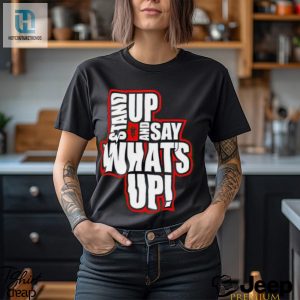 Stand Up And Say Whats Up Shirt hotcouturetrends 1 3