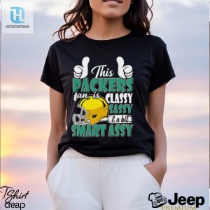 This Packers Football Fan Is Classy Sassy And A Bit Smart Assy Shirt hotcouturetrends 1 2