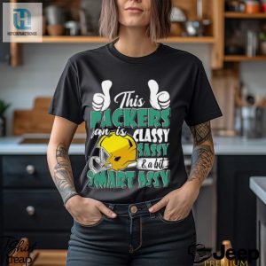 This Packers Football Fan Is Classy Sassy And A Bit Smart Assy Shirt hotcouturetrends 1 3