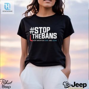 Stop The Bans Keep Abortion Safe And Legal Shirt hotcouturetrends 1 2