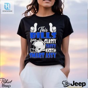 This Bills Football Fan Is Classy Sassy And A Bit Smart Assy Shirt hotcouturetrends 1 2