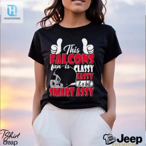 This Falcons Football Fan Is Classy Sassy And A Bit Smart Assy Shirt hotcouturetrends 1 2