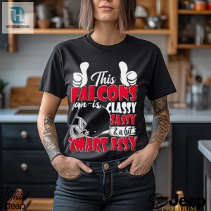 This Falcons Football Fan Is Classy Sassy And A Bit Smart Assy Shirt hotcouturetrends 1 3