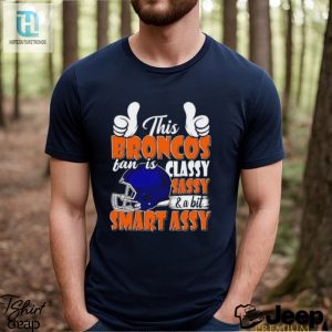 This Broncos Football Fan Is Classy Sassy And A Bit Smart Assy Shirt hotcouturetrends 1 2