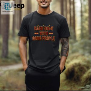 Hard Shit With Good People Shirt hotcouturetrends 1 2