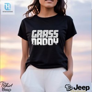 Grass Daddy Shirt hotcouturetrends 1 3