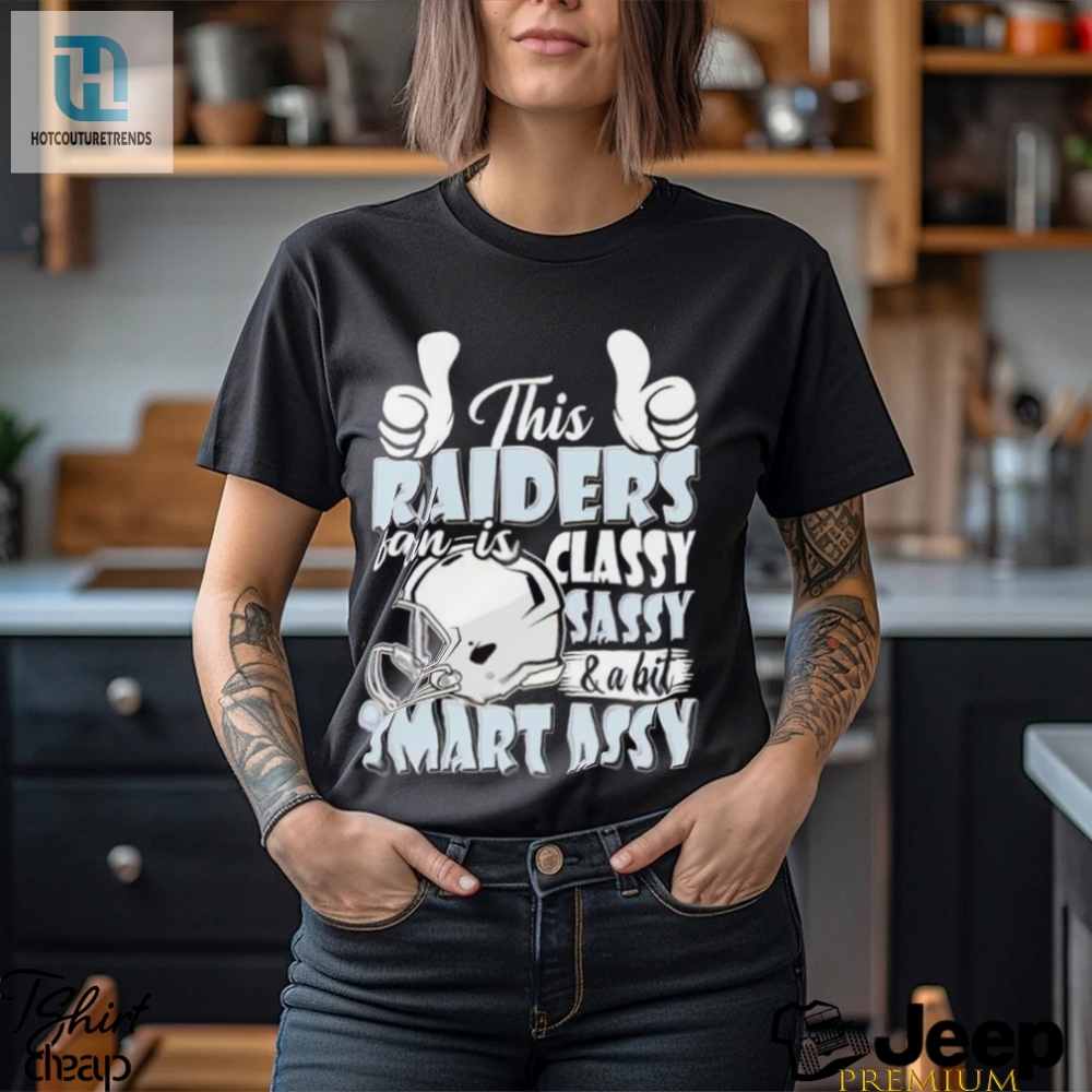 This Raiders Football Fan Is Classy Sassy And A Bit Smart Assy Shirt 
