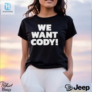 We Want Cody Shirt hotcouturetrends 1 3