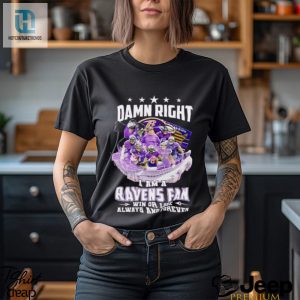 Damn Right I Am A Baltimore Ravens Fan Win Or Lose Always And Forever Shirt hotcouturetrends 1 6