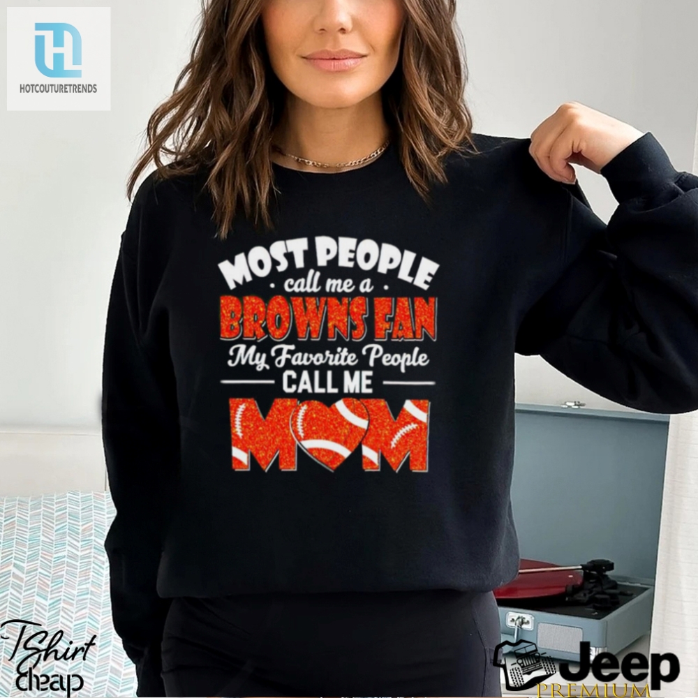 Most People Call Me A Browns Fan My Favorite People Call Me Mom Shirt hotcouturetrends 1 4