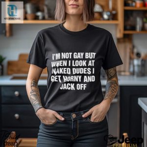 Mens Im Not Gay But When I Look At Naked Dudes I Get Horny And Jack Off Shirt hotcouturetrends 1 2