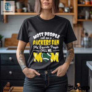 Most People Call Me A Packers Fan My Favorite People Call Me Mom Shirt hotcouturetrends 1 2