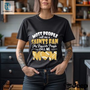 Most People Call Me A Saints Fan My Favorite People Call Me Mom Shirt hotcouturetrends 1 2