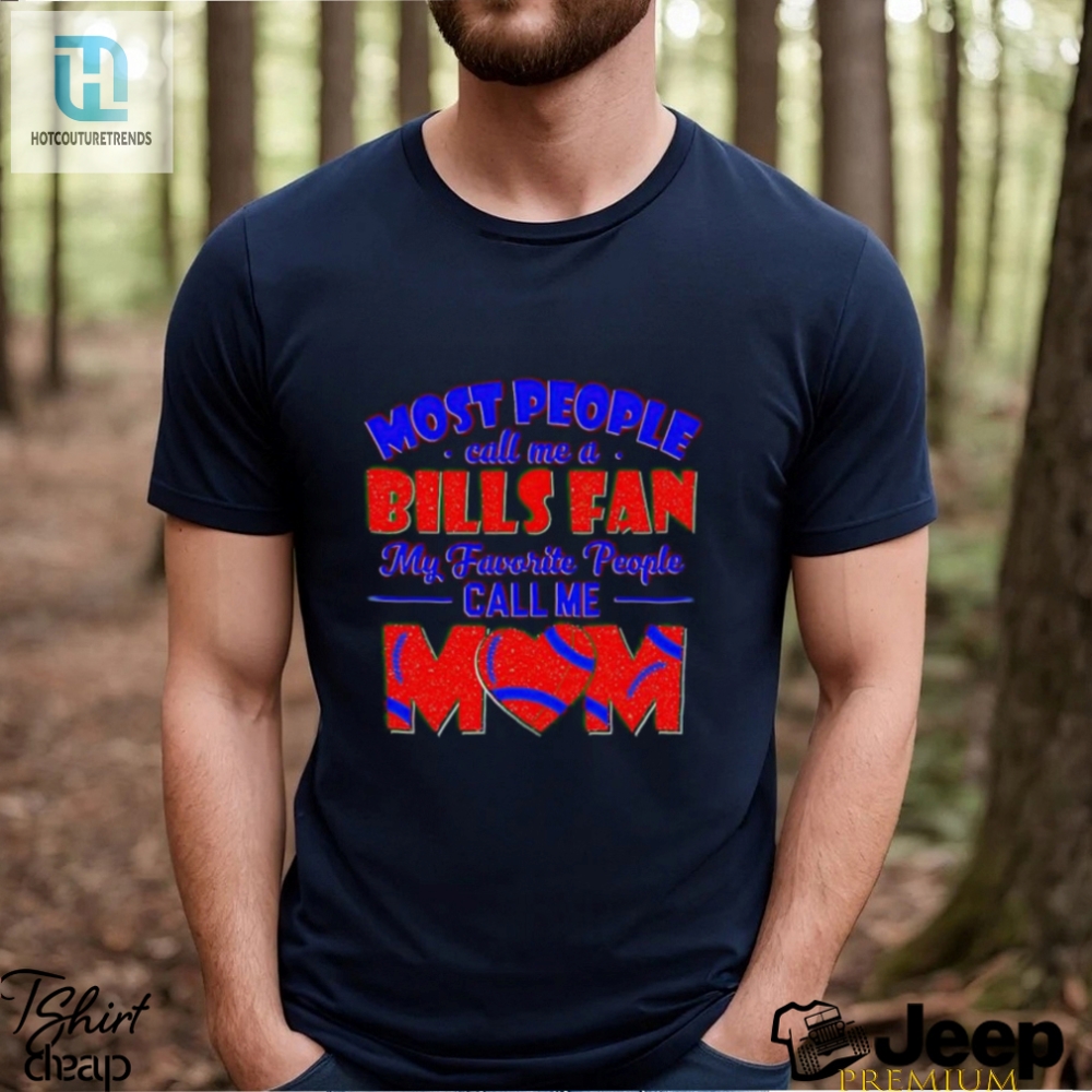 Most People Call Me A Bills Fan My Favorite People Call Me Mom Shirt 