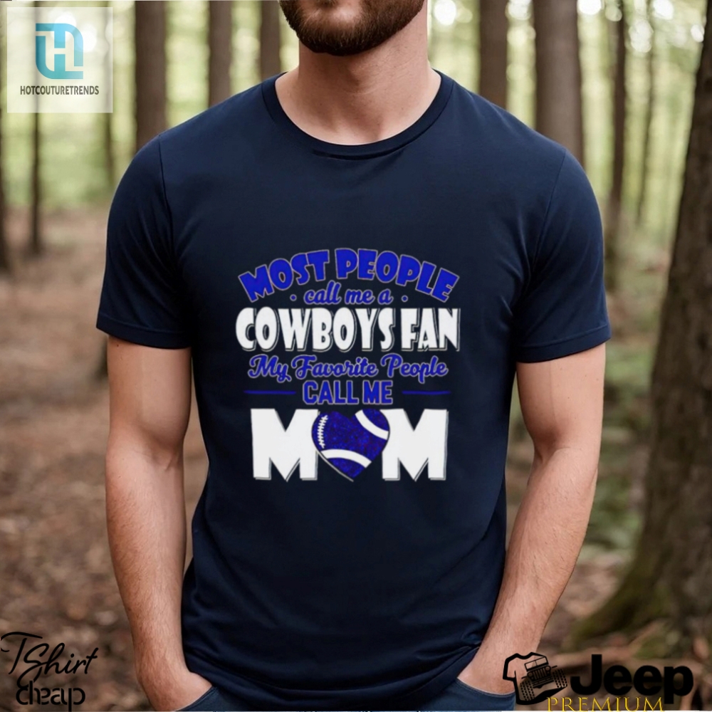 Most People Call Me A Cowboys Fan My Favorite People Call Me Mom Shirt 