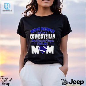 Most People Call Me A Cowboys Fan My Favorite People Call Me Mom Shirt hotcouturetrends 1 3