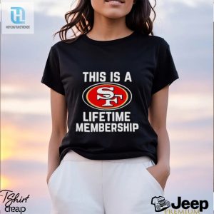 This Is A San Francisco 49Ers Lifetime Membership Shirt hotcouturetrends 1 7