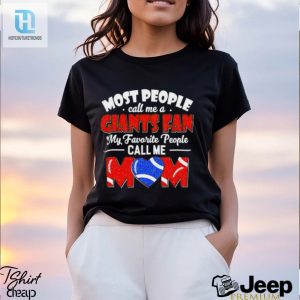 Most People Call Me A Giants Fan My Favorite People Call Me Mom Shirt hotcouturetrends 1 3